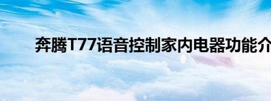 奔腾T77语音控制家内电器功能介绍