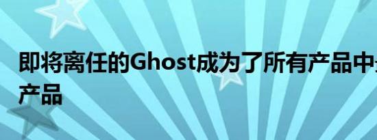 即将离任的Ghost成为了所有产品中最成功的产品