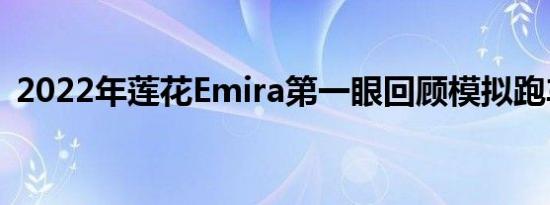 2022年莲花Emira第一眼回顾模拟跑车送别