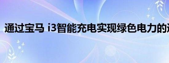 通过宝马 i3智能充电实现绿色电力的通行权