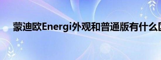 蒙迪欧Energi外观和普通版有什么区别 