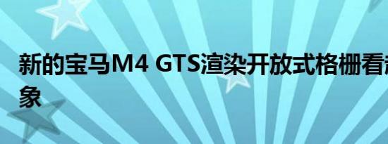 新的宝马M4 GTS渲染开放式格栅看起来很现象