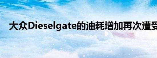 大众Dieselgate的油耗增加再次遭受挫折