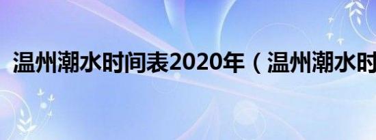 温州潮水时间表2020年（温州潮水时间表）