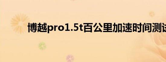 博越pro1.5t百公里加速时间测试