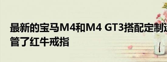 最新的宝马M4和M4 GT3搭配定制迷彩服接管了红牛戒指