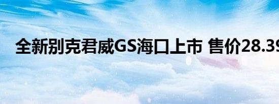 全新别克君威GS海口上市 售价28.39万元