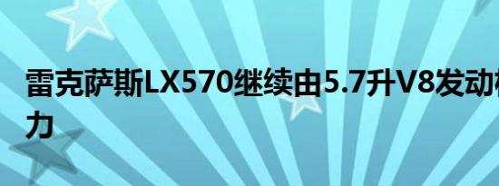 雷克萨斯LX570继续由5.7升V8发动机提供动力