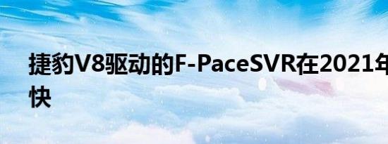 捷豹V8驱动的F-PaceSVR在2021年变得更快