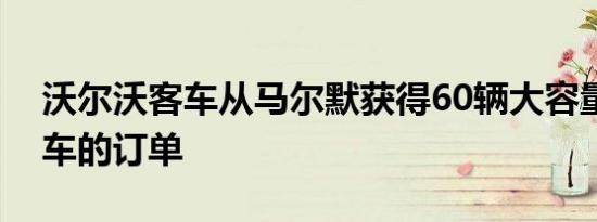 沃尔沃客车从马尔默获得60辆大容量电动客车的订单