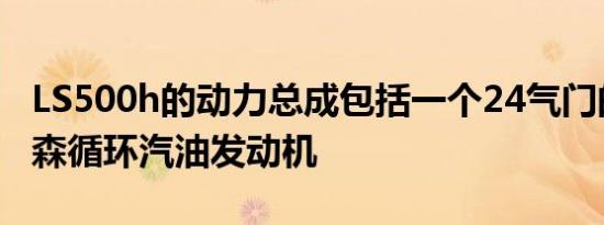 LS500h的动力总成包括一个24气门的阿特金森循环汽油发动机