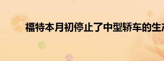 福特本月初停止了中型轿车的生产