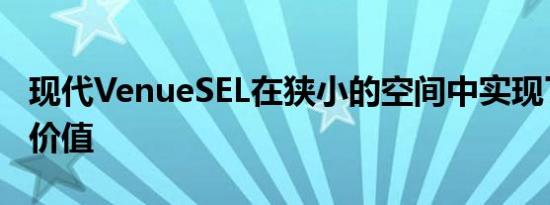 现代VenueSEL在狭小的空间中实现了巨大的价值