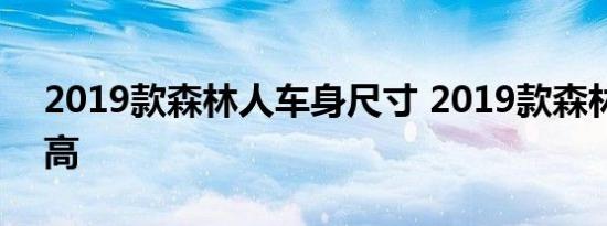 2019款森林人车身尺寸 2019款森林人长宽高