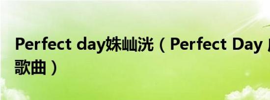 Perfect day姝屾洸（Perfect Day 戚薇演唱歌曲）