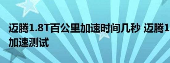 迈腾1.8T百公里加速时间几秒 迈腾1.8百公里加速测试