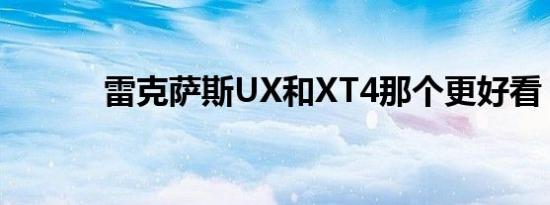 雷克萨斯UX和XT4那个更好看 