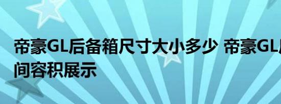 帝豪GL后备箱尺寸大小多少 帝豪GL后备箱空间容积展示