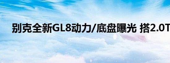 别克全新GL8动力/底盘曝光 搭2.0T引擎