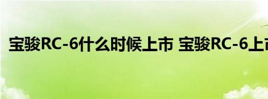 宝骏RC-6什么时候上市 宝骏RC-6上市时间