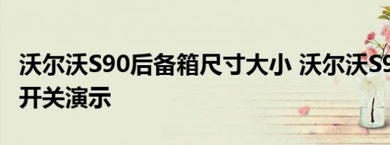 沃尔沃S90后备箱尺寸大小 沃尔沃S90后备箱开关演示