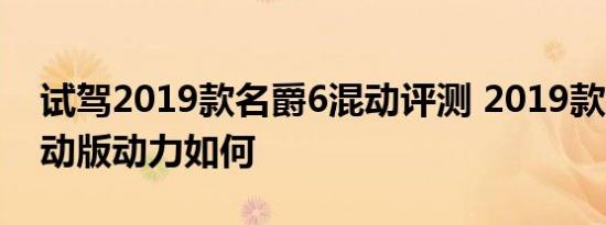 试驾2019款名爵6混动评测 2019款名爵6混动版动力如何 