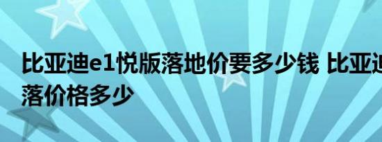 比亚迪e1悦版落地价要多少钱 比亚迪e1低配落价格多少 