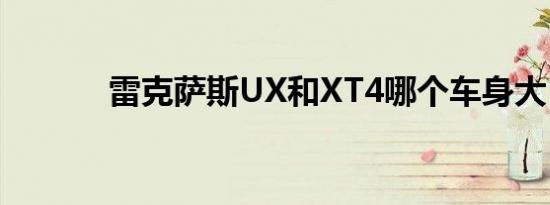 雷克萨斯UX和XT4哪个车身大