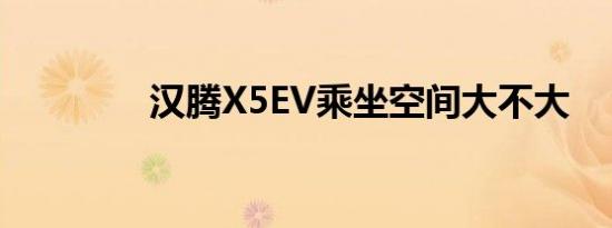 汉腾X5EV乘坐空间大不大 