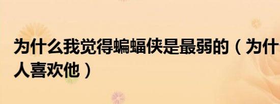 为什么我觉得蝙蝠侠是最弱的（为什么那么多人喜欢他）