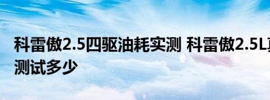 科雷傲2.5四驱油耗实测 科雷傲2.5L真实油耗测试多少