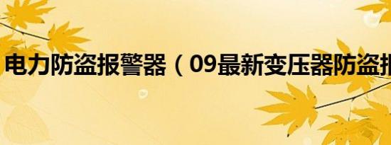 电力防盗报警器（09最新变压器防盗报警器）