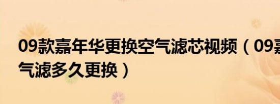 09款嘉年华更换空气滤芯视频（09嘉年华空气滤多久更换）