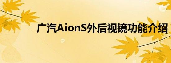 广汽AionS外后视镜功能介绍