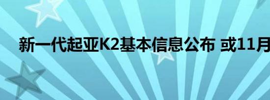 新一代起亚K2基本信息公布 或11月首发