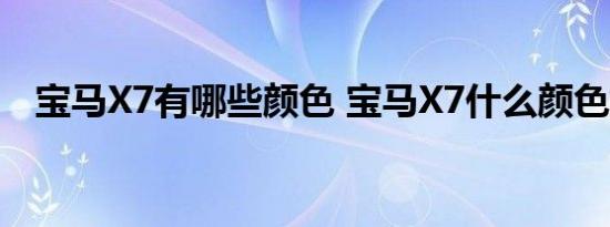 宝马X7有哪些颜色 宝马X7什么颜色好看 