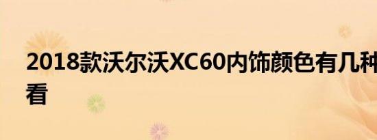 2018款沃尔沃XC60内饰颜色有几种 哪种好看 