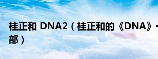 桂正和 DNA2（桂正和的《DNA》一共有几部）