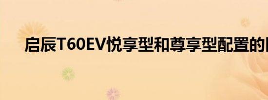 启辰T60EV悦享型和尊享型配置的区别