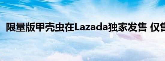 限量版甲壳虫在Lazada独家发售 仅售12辆