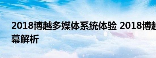 2018博越多媒体系统体验 2018博越中控屏幕解析