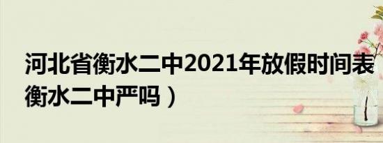 河北省衡水二中2021年放假时间表（河北省衡水二中严吗）