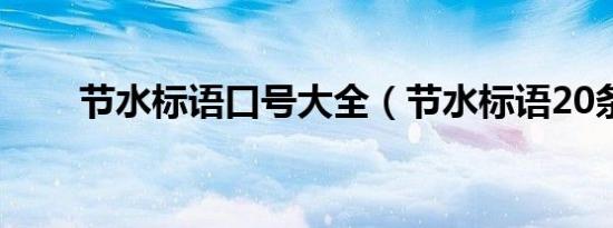 节水标语口号大全（节水标语20条）