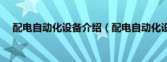 配电自动化设备介绍（配电自动化设备）