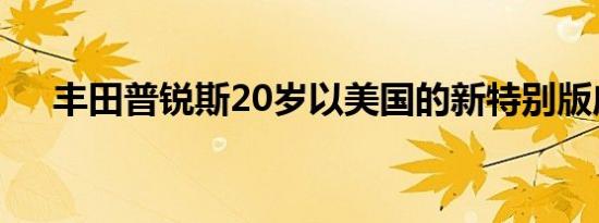 丰田普锐斯20岁以美国的新特别版庆祝