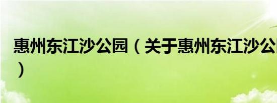 惠州东江沙公园（关于惠州东江沙公园的介绍）