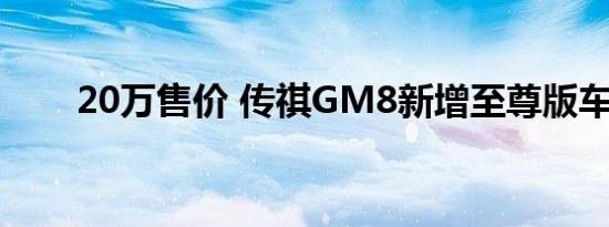 20万售价 传祺GM8新增至尊版车型