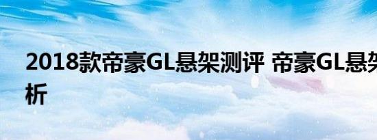 2018款帝豪GL悬架测评 帝豪GL悬架体验解析