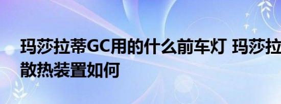 玛莎拉蒂GC用的什么前车灯 玛莎拉蒂GC前散热装置如何 