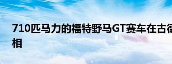 710匹马力的福特野马GT赛车在古德伍德亮相